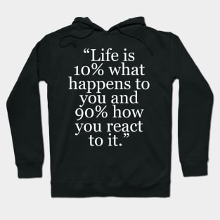 “Life is 10% what happens to you and 90% how you react to it.” Hoodie